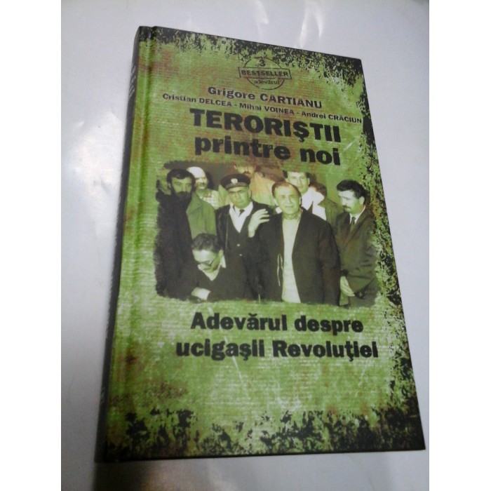 TERORISTII PRINTRE NOI - ADEVARUL DESPRE UCIGASII REVOLUTIEI - GRIGORE CARTIANU